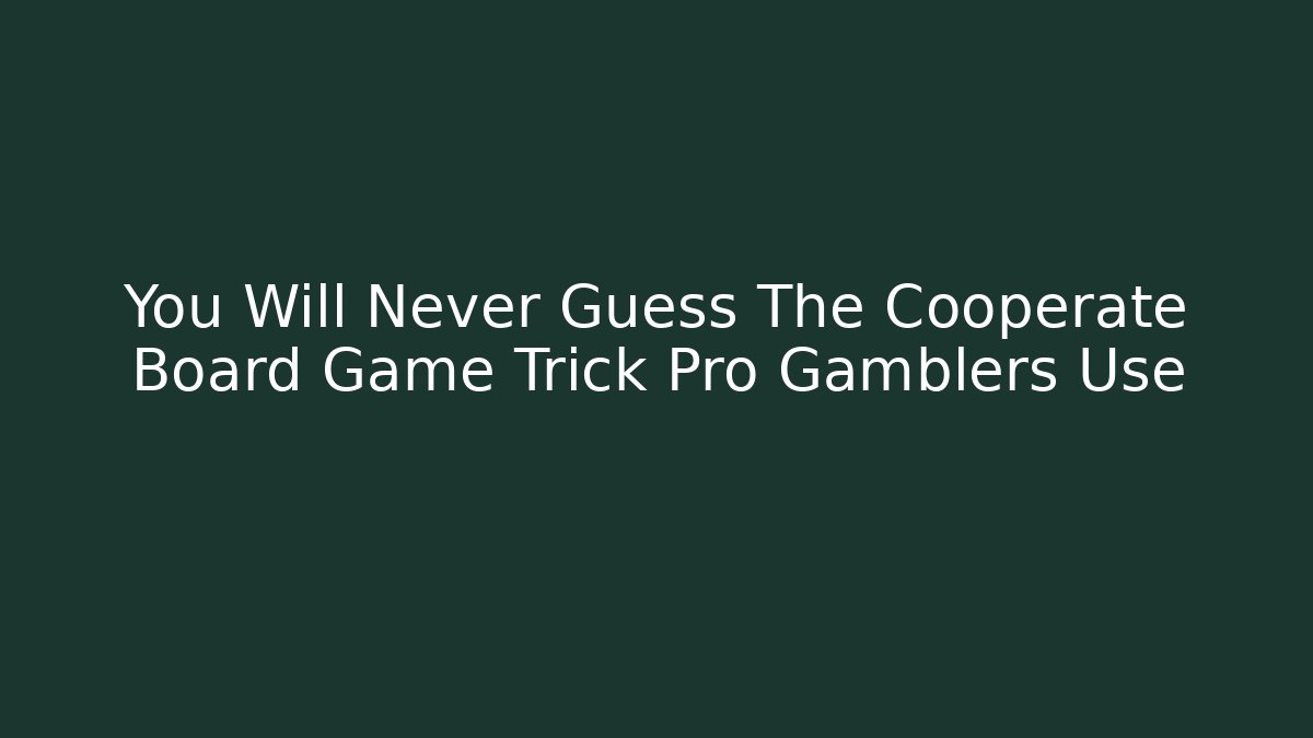 You Will Never Guess The Cooperate Board Game Trick Pro Gamblers Use