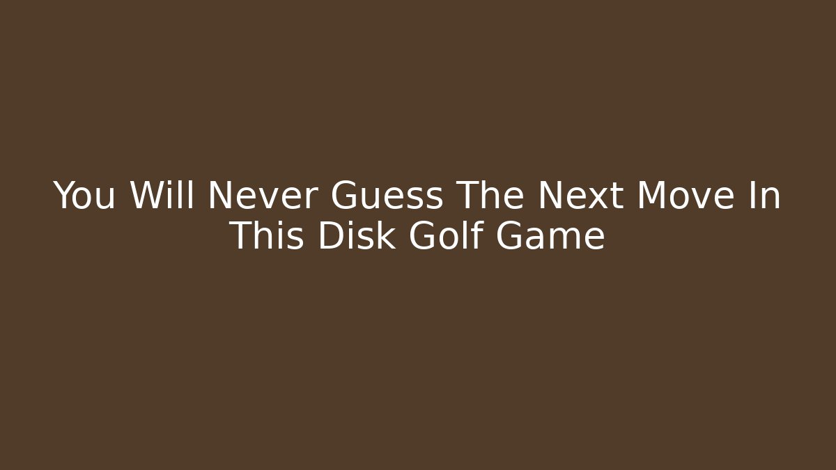 You Will Never Guess The Next Move In This Disk Golf Game