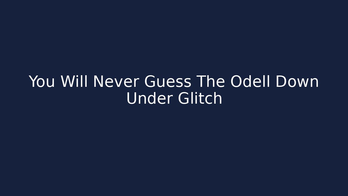 You Will Never Guess The Odell Down Under Glitch
