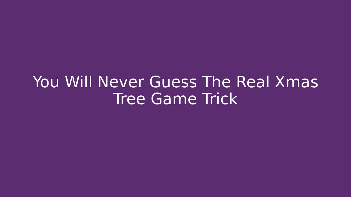 You Will Never Guess The Real Xmas Tree Game Trick