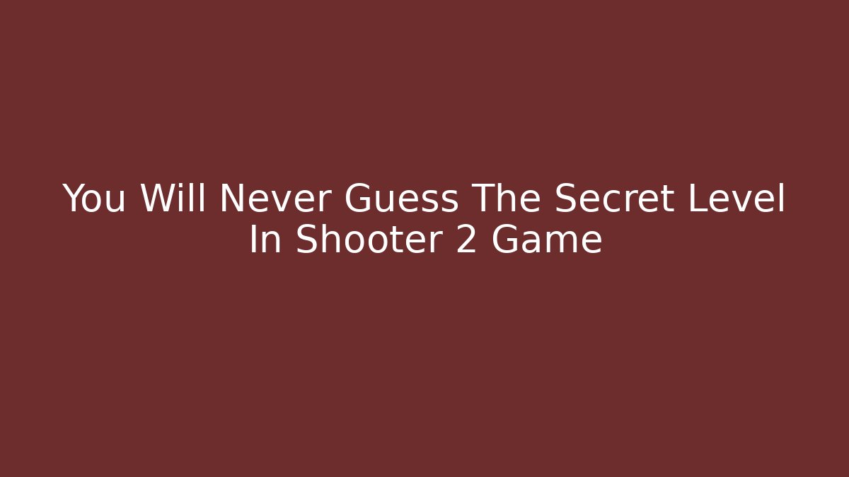 You Will Never Guess The Secret Level In Shooter 2 Game