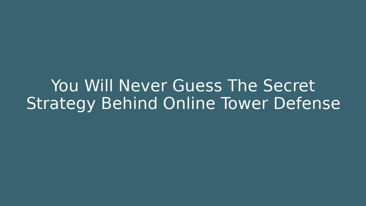 You Will Never Guess The Secret Strategy Behind Online Tower Defense