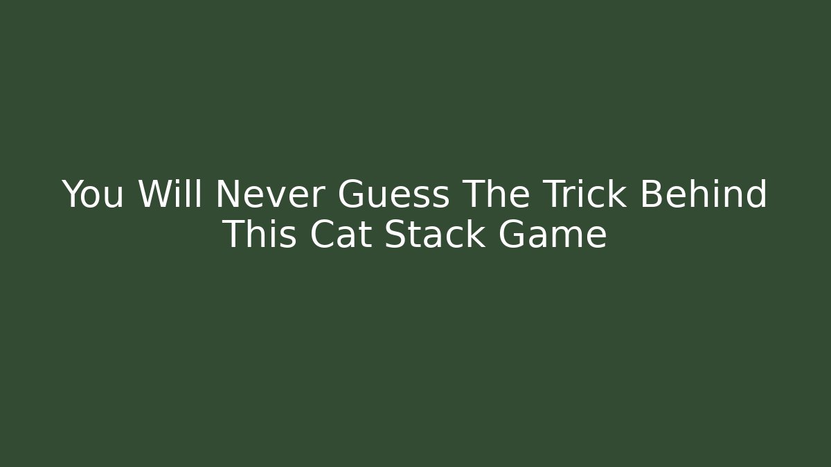 You Will Never Guess The Trick Behind This Cat Stack Game