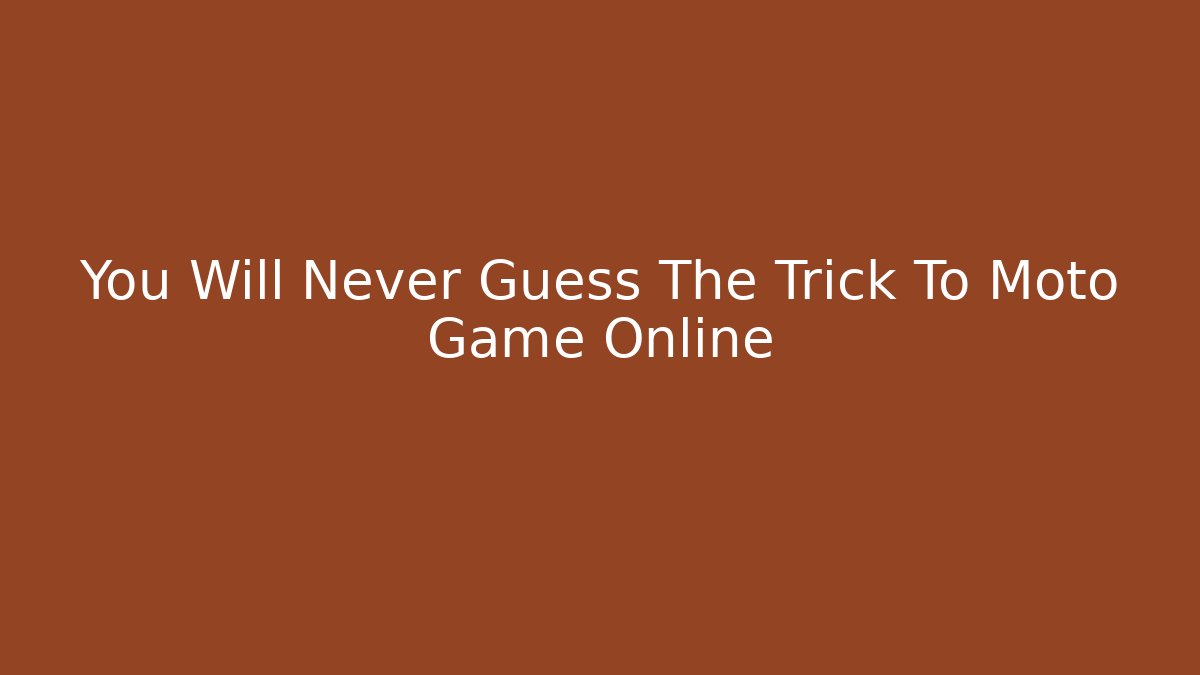 You Will Never Guess The Trick To Moto Game Online