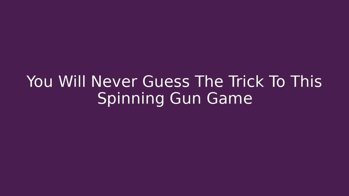 You Will Never Guess The Trick To This Spinning Gun Game
