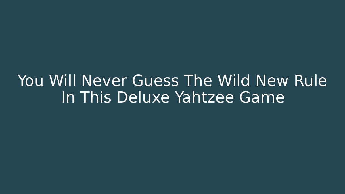 You Will Never Guess The Wild New Rule In This Deluxe Yahtzee Game