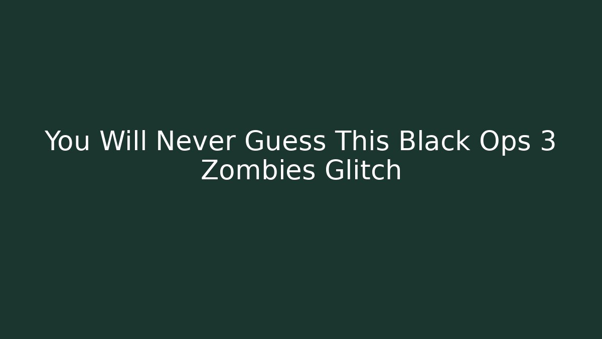 You Will Never Guess This Black Ops 3 Zombies Glitch