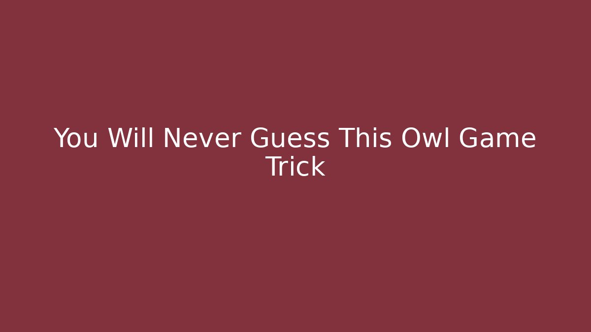 You Will Never Guess This Owl Game Trick