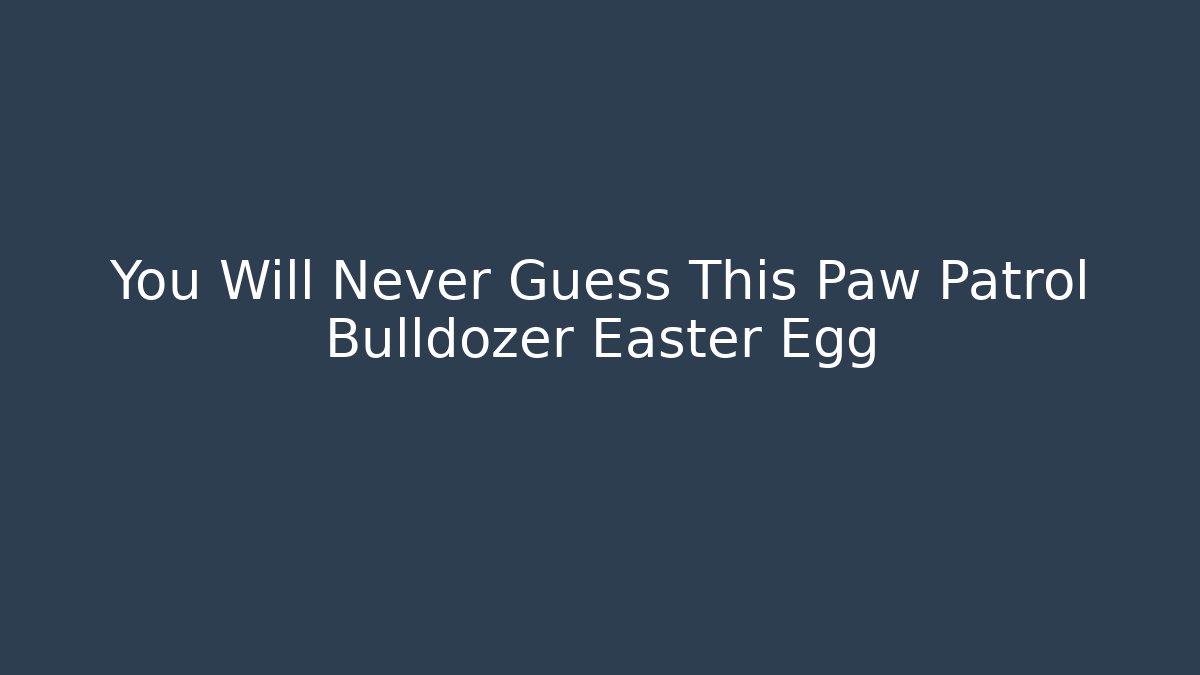You Will Never Guess This Paw Patrol Bulldozer Easter Egg - Critter Realm