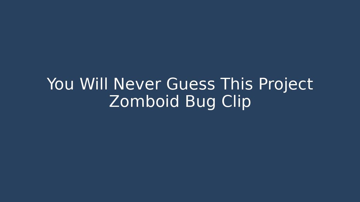 You Will Never Guess This Project Zomboid Bug Clip