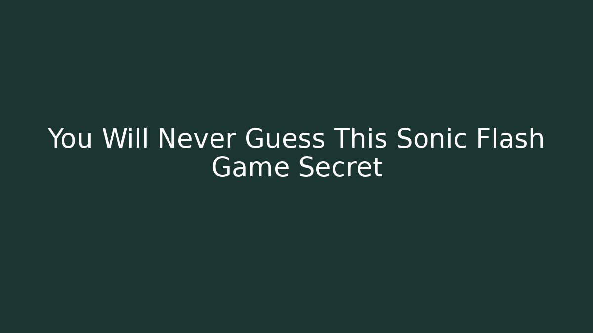 You Will Never Guess This Sonic Flash Game Secret
