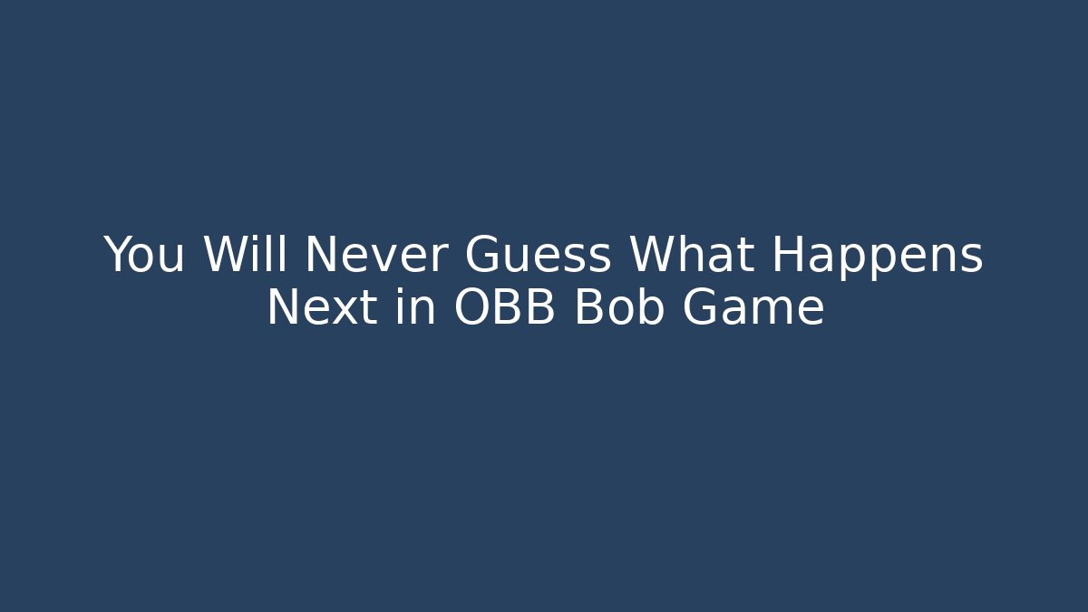 You Will Never Guess What Happens Next in OBB Bob Game
