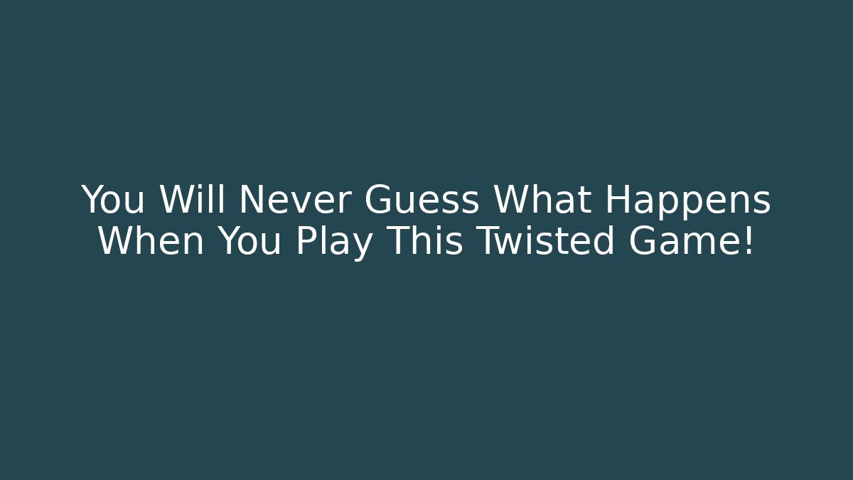 You Will Never Guess What Happens When You Play This Twisted Game!
