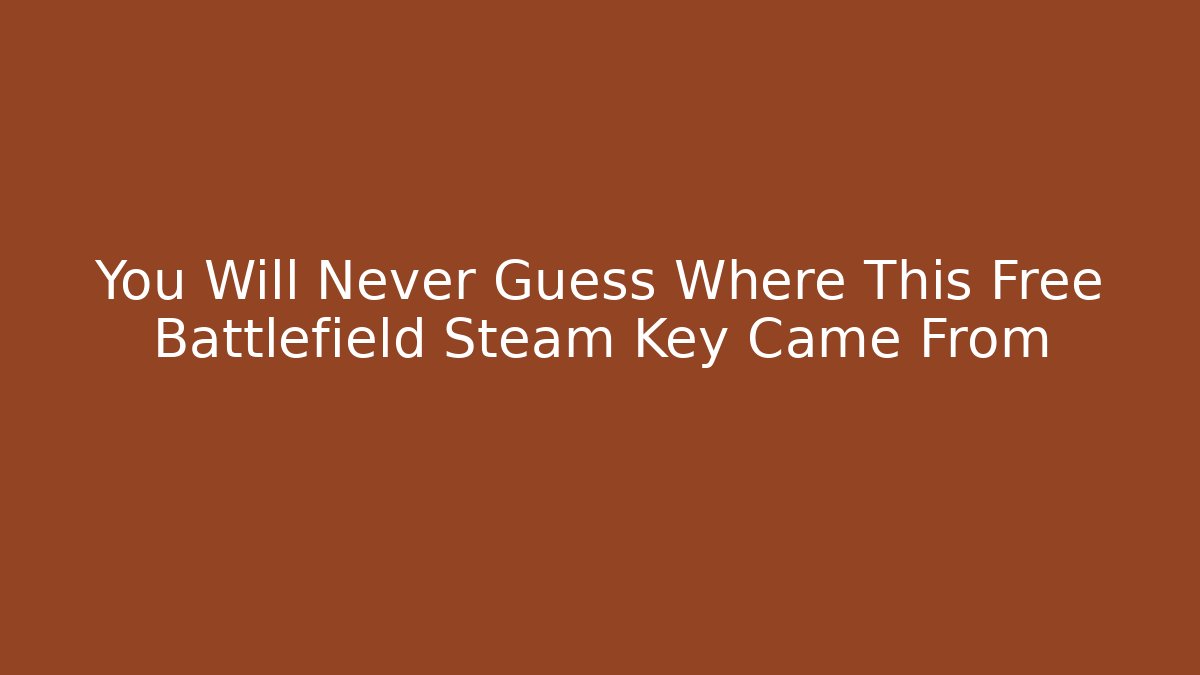 You Will Never Guess Where This Free Battlefield Steam Key Came From