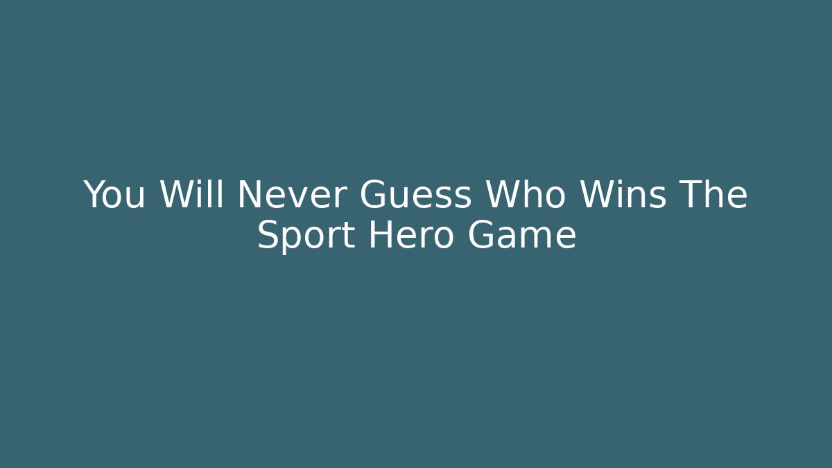 You Will Never Guess Who Wins The Sport Hero Game