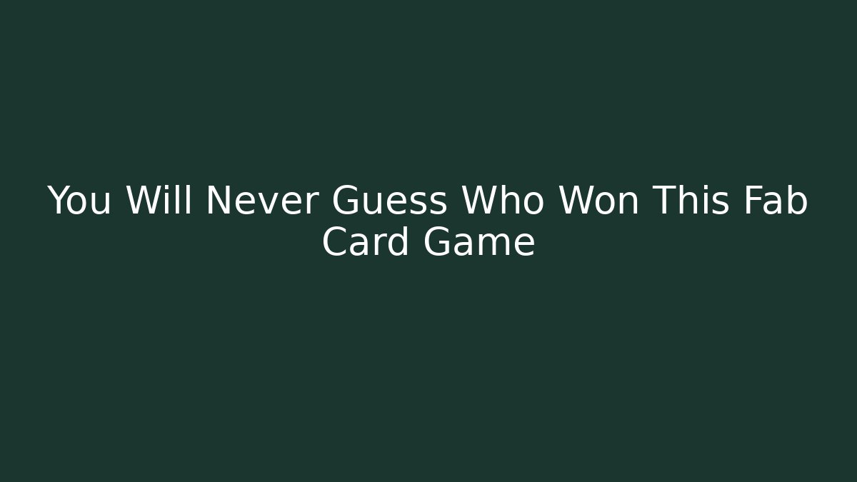 You Will Never Guess Who Won This Fab Card Game