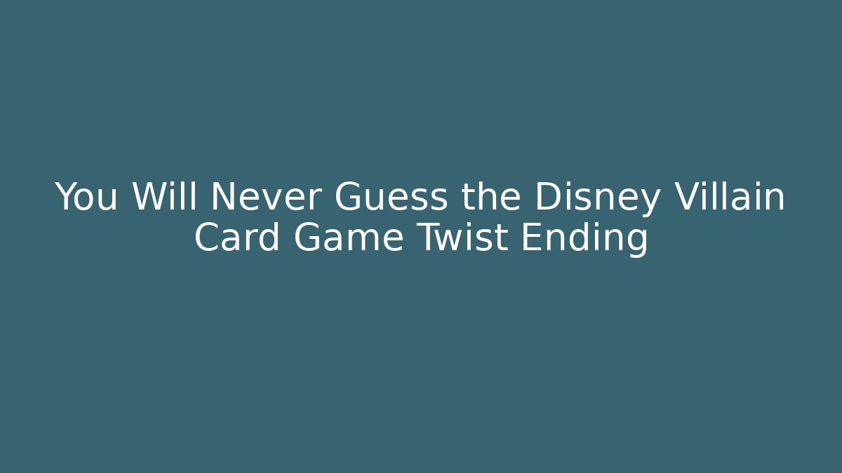 You Will Never Guess the Disney Villain Card Game Twist Ending