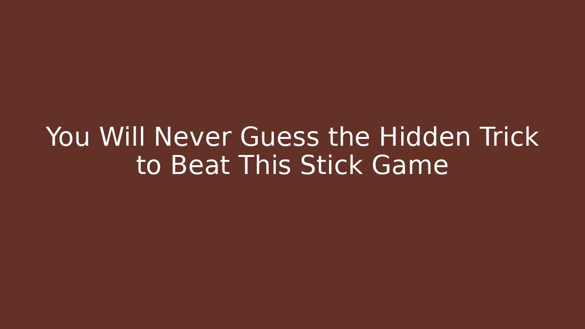 You Will Never Guess the Hidden Trick to Beat This Stick Game