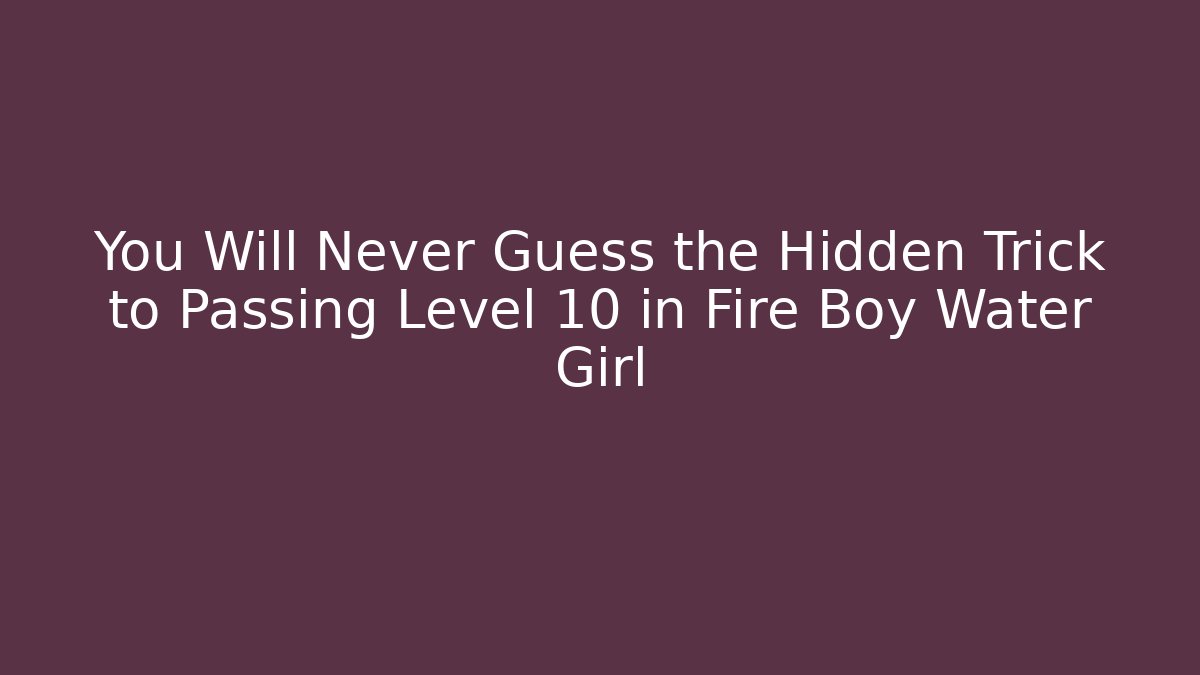 You Will Never Guess the Hidden Trick to Passing Level 10 in Fire Boy Water Girl