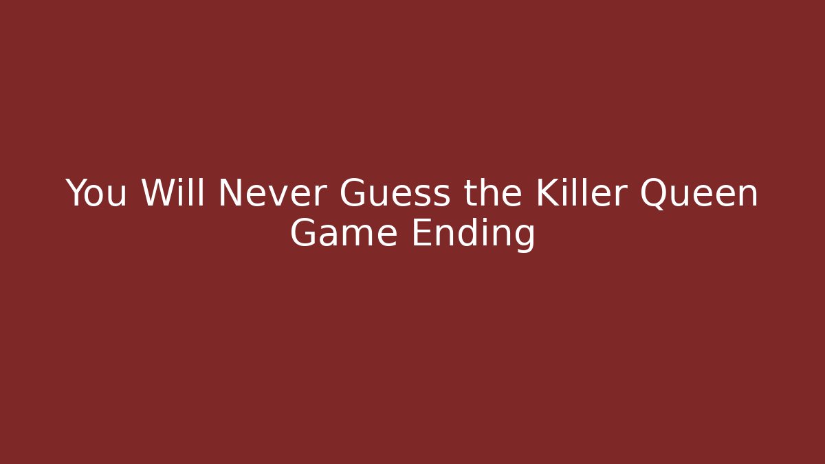 You Will Never Guess the Killer Queen Game Ending