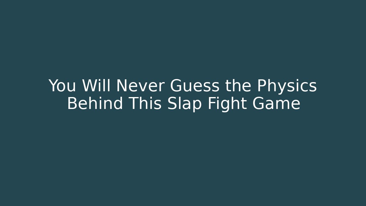 You Will Never Guess the Physics Behind This Slap Fight Game