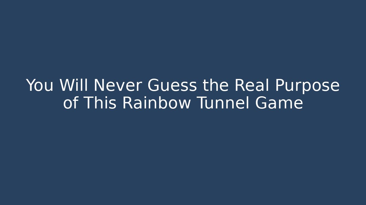 You Will Never Guess the Real Purpose of This Rainbow Tunnel Game