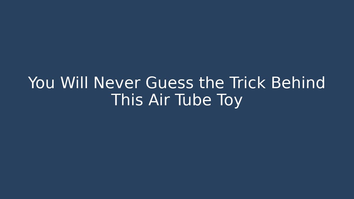 You Will Never Guess the Trick Behind This Air Tube Toy