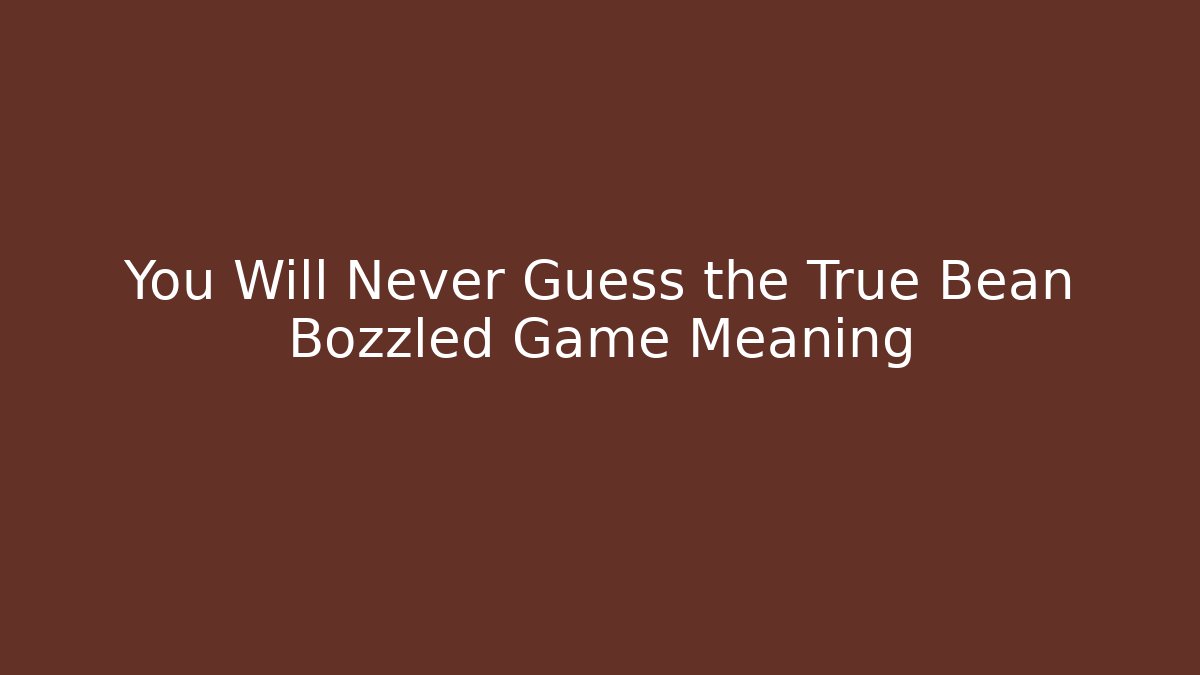 You Will Never Guess the True Bean Bozzled Game Meaning - Critter Realm