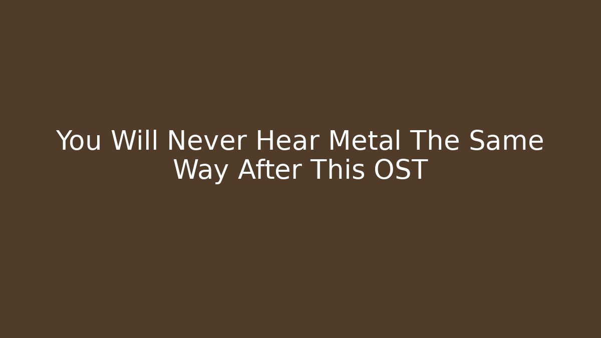 You Will Never Hear Metal The Same Way After This OST