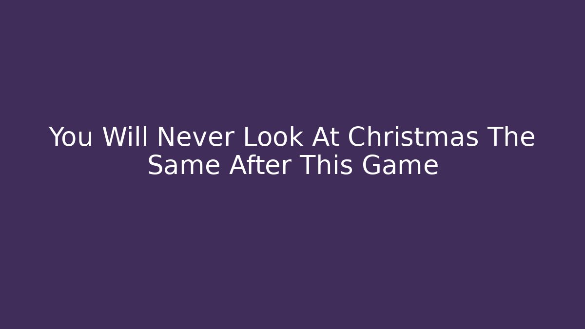 You Will Never Look At Christmas The Same After This Game