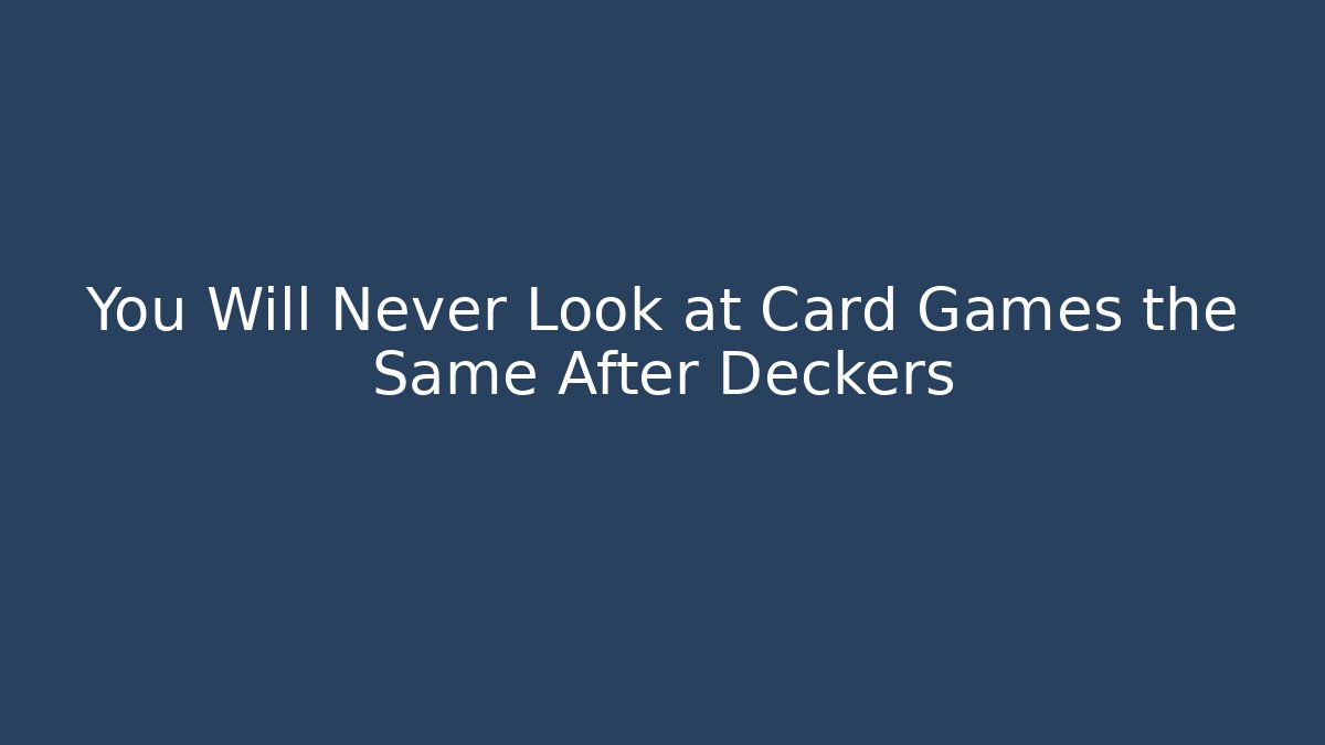 You Will Never Look at Card Games the Same After Deckers