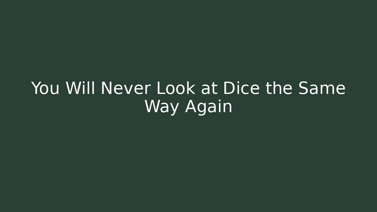 You Will Never Look at Dice the Same Way Again
