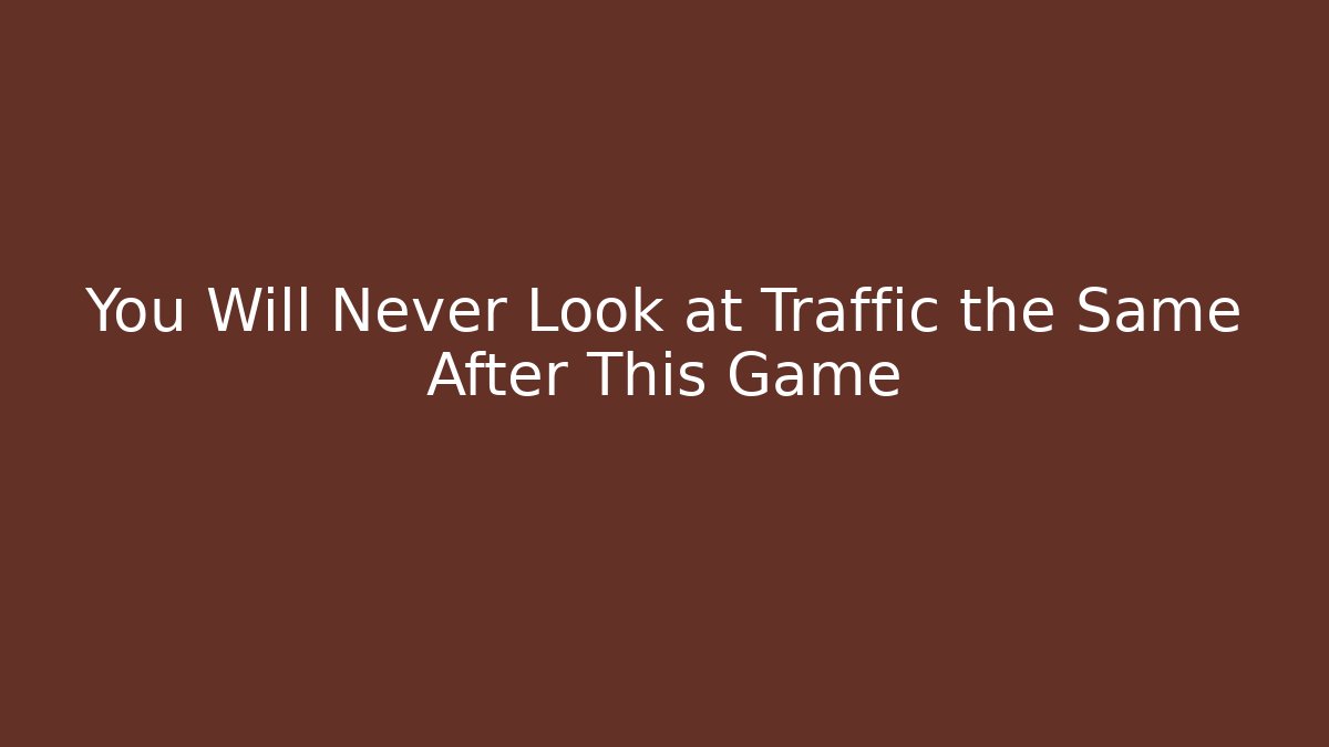 You Will Never Look at Traffic the Same After This Game