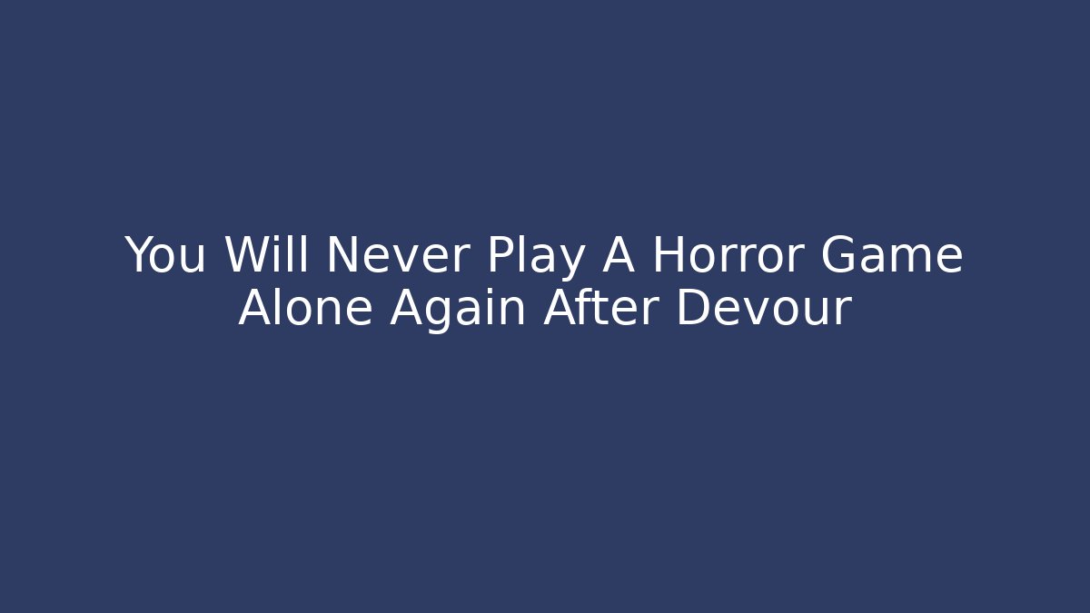 You Will Never Play A Horror Game Alone Again After Devour