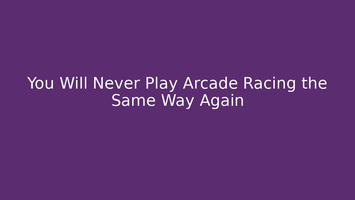 You Will Never Play Arcade Racing the Same Way Again - Critter Realm