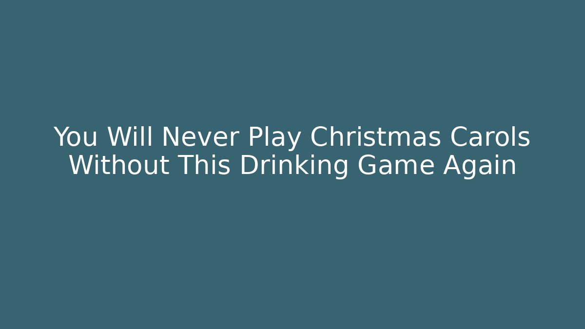 You Will Never Play Christmas Carols Without This Drinking Game Again