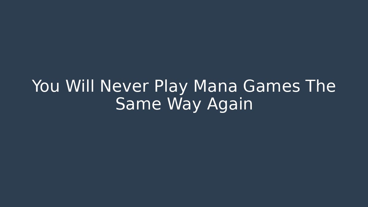 You Will Never Play Mana Games The Same Way Again
