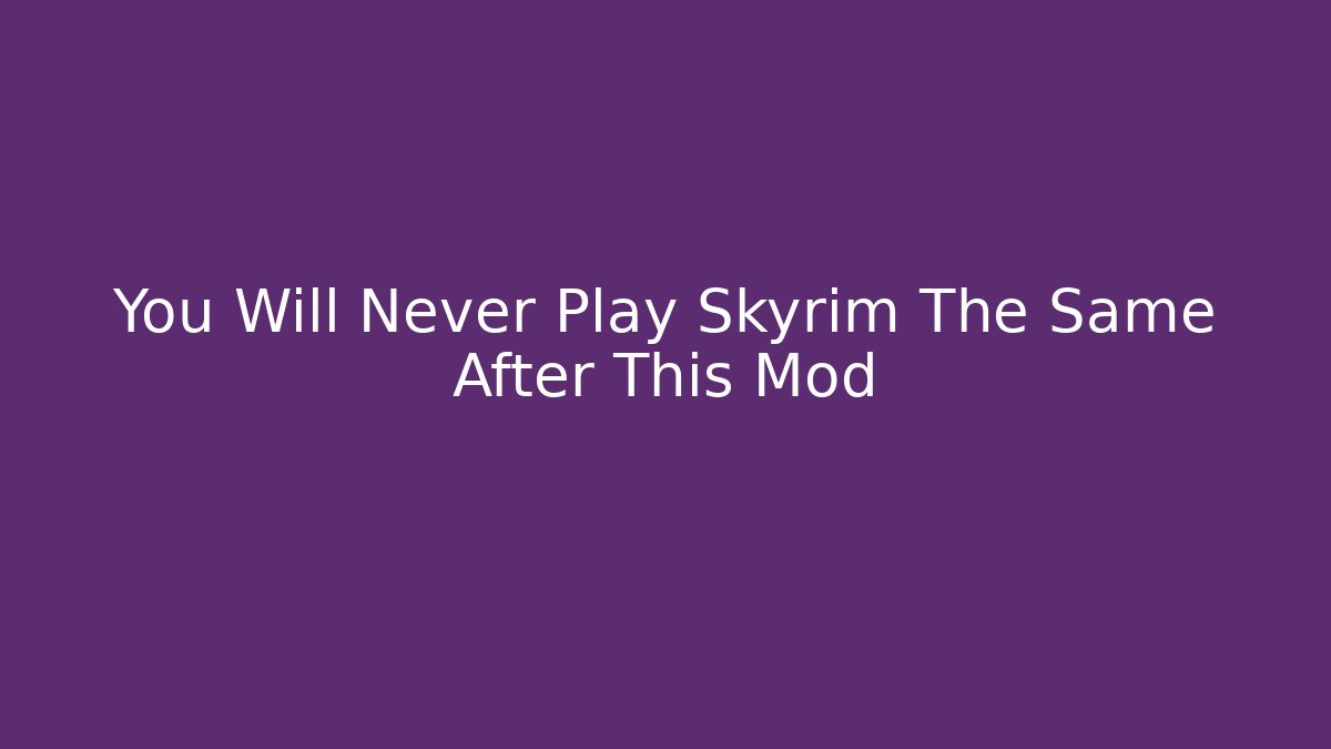 You Will Never Play Skyrim The Same After This Mod