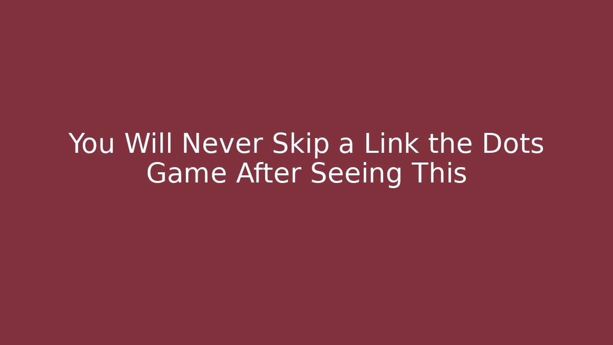 You Will Never Skip a Link the Dots Game After Seeing This