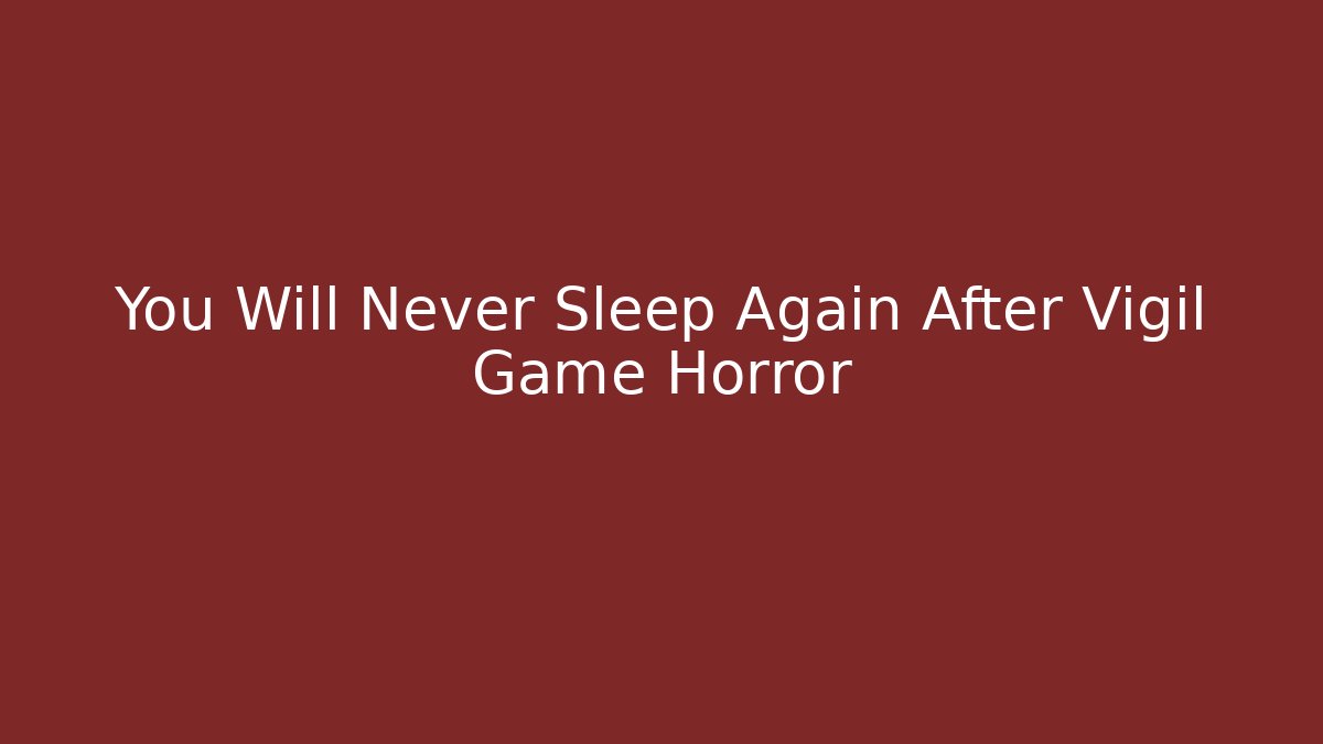 You Will Never Sleep Again After Vigil Game Horror - Critter Realm