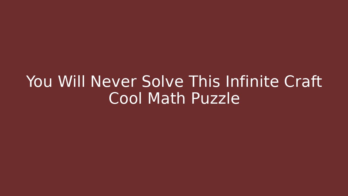 You Will Never Solve This Infinite Craft Cool Math Puzzle