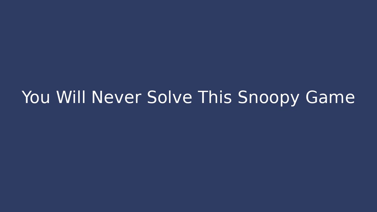 You Will Never Solve This Snoopy Game