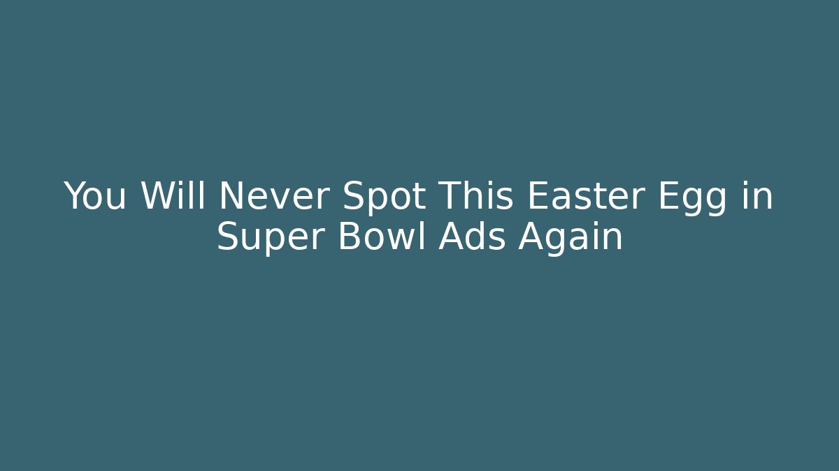 You Will Never Spot This Easter Egg in Super Bowl Ads Again
