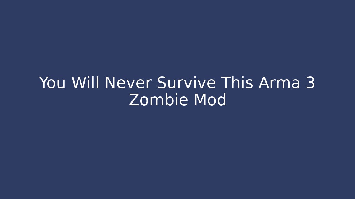You Will Never Survive This Arma 3 Zombie Mod