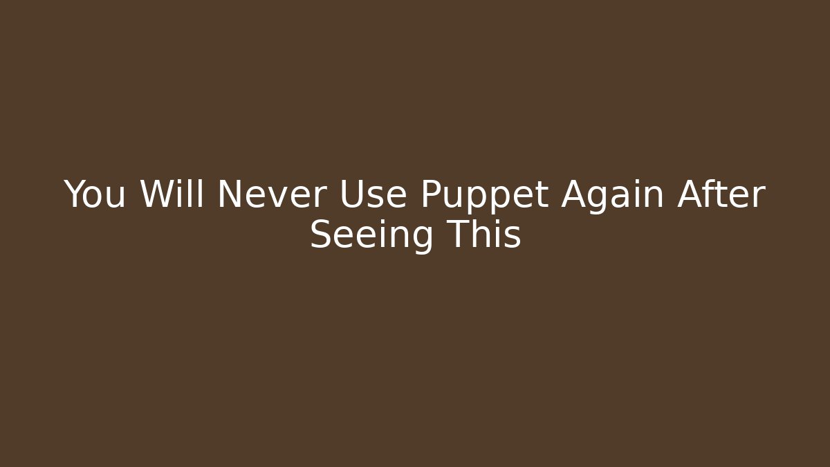You Will Never Use Puppet Again After Seeing This