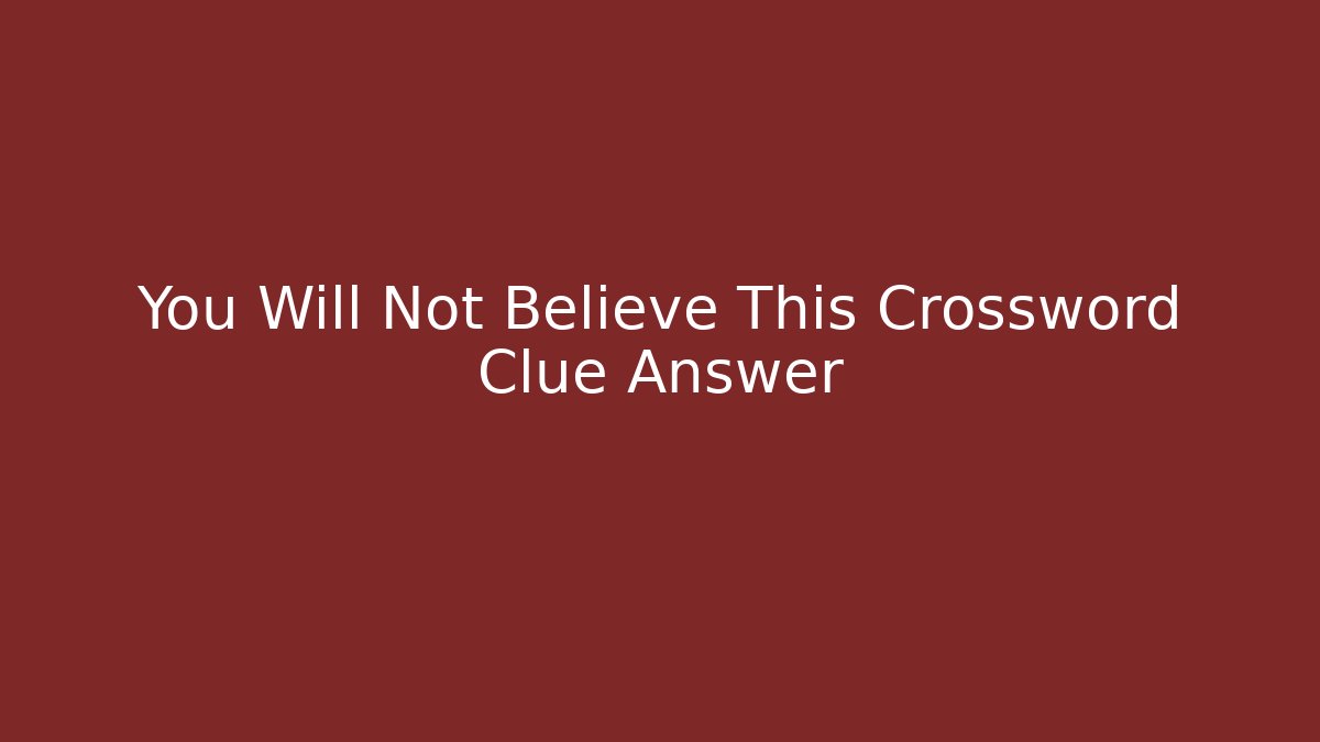 You Will Not Believe This Crossword Clue Answer - Critter Realm
