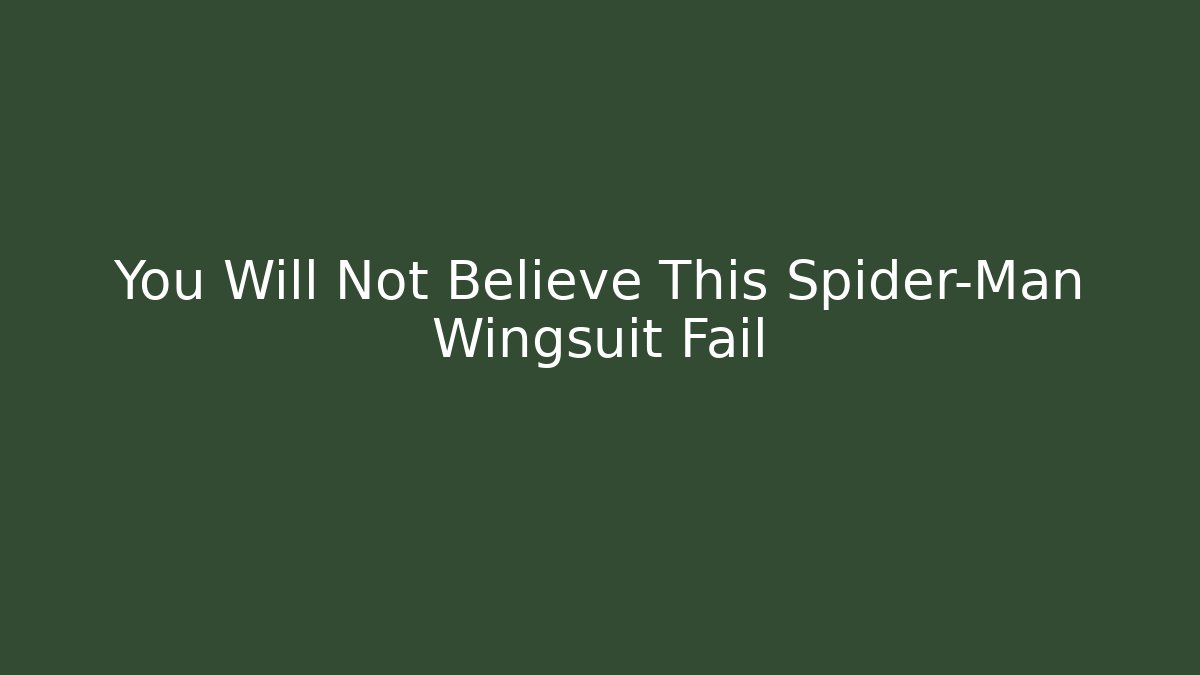 You Will Not Believe This Spider-Man Wingsuit Fail