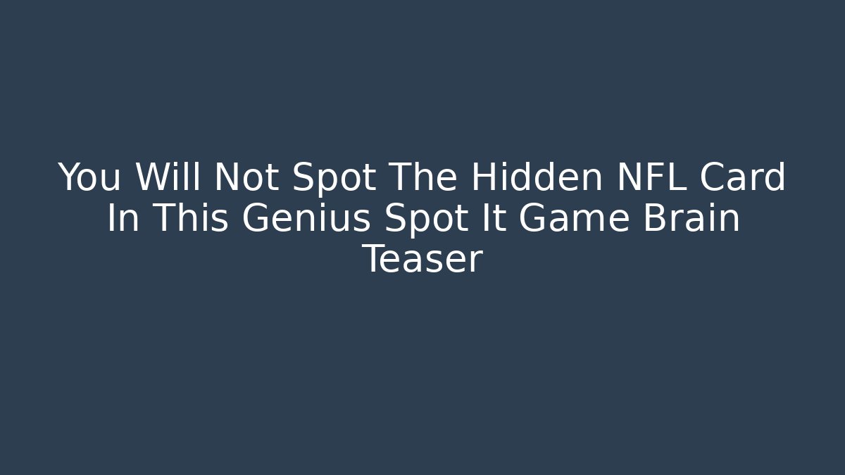 You Will Not Spot The Hidden NFL Card In This Genius Spot It Game Brain Teaser