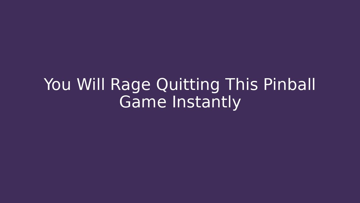 You Will Rage Quitting This Pinball Game Instantly