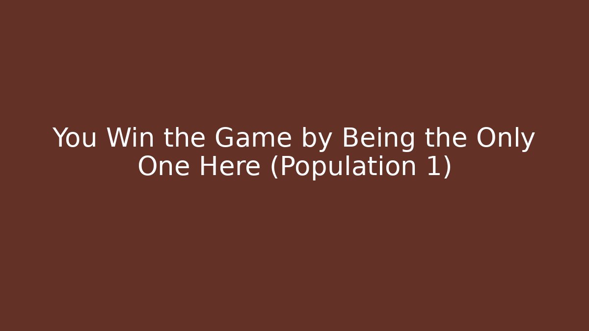 You Win the Game by Being the Only One Here (Population 1) - Critter Realm
